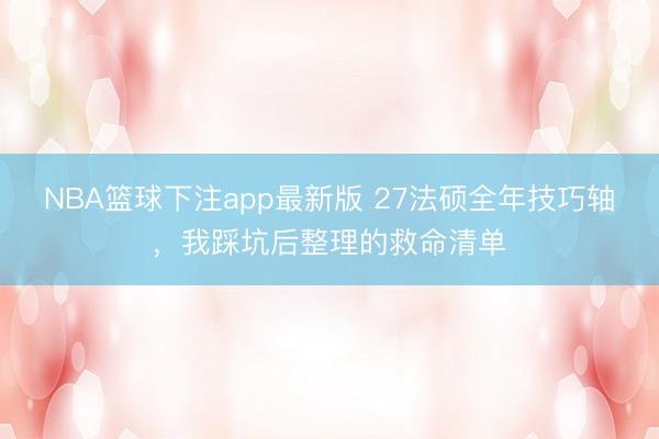 NBA篮球下注app最新版 27法硕全年技巧轴，我踩坑后整理的救命清单